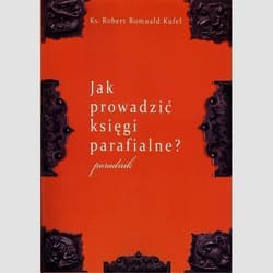 Jak prowadzić księgi parafialne poradnik - Kufel Robert Romuald