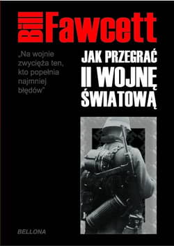 Jak przegrać II wojnę światową - Bill Fawcett