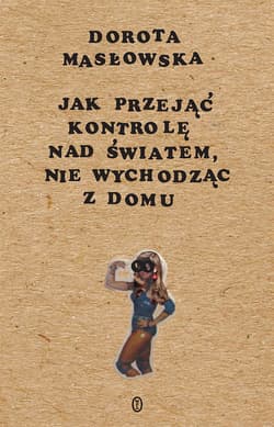 Jak przejąć kontrolę nad światem, nie wychodząc z domu - ebook - Dorota Masłowska