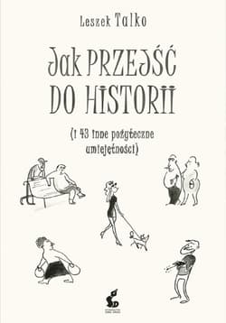 Jak przejść do historii i 43 inne pozyteczne umiejętności - Leszek Talko