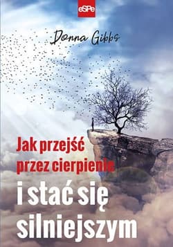 Jak przejść przez cierpienie i stać się silniejszym - Gibbs Donna