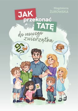 Jak przekonać tatę do nowego zwierzątka - Żurowska Magdalena