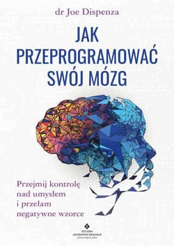 Jak przeprogramować swój mózg - Joe Dispenza