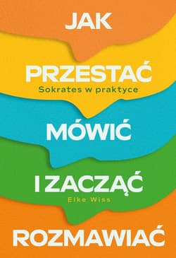 Jak przestać mówić i zacząć rozmawiać. Sokrates w praktyce - ebook - Wiss Elke