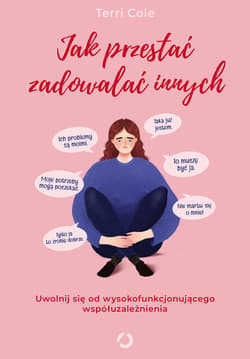Jak przestać zadowalać innych. Uwolnij się od wysokofunkcjonującego współuzależnienia - ebook - Terri Cole