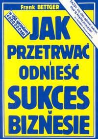 Jak przetrwać i odnieść sukces w biznesie - Frank Bettger