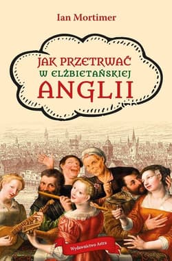 Jak przetrwać w elżbietańskiej Anglii - Ian Mortimer