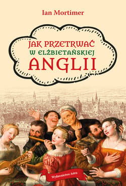 Jak przetrwać w elżbietańskiej Anglii - ebook - Ian Mortimer