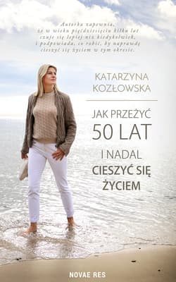 Jak przeżyć 50 lat i nadal cieszyć się życiem - Katarzyna Kozłowska