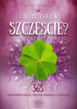 Jak przyciągnąć szczęście? 365 sposobów na to, aby los zawsze ci sprzyjał - Richard Webster
