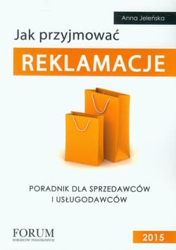 Jak przyjmować reklamacje Poradnik dla sprzedawców i usługodawców - Anna Jeleńska