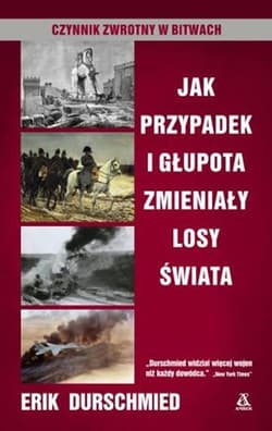 Jak przypadek i głupota zmieniały losy świata Czynnik zwrotny w bitwach - Erik Durschmied
