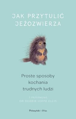 Jak przytulić jeżozwierza. Proste sposoby kochania trudnych ludzi (Duże Litery) - Opracowanie Zbiorowe