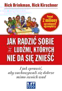 Jak radzić sobie z ludźmi, których nie da się znieść i jak sprawić, aby zachowywali się dobrze mimo swoich wad - Brinkman Rick, Kirschner Rick
