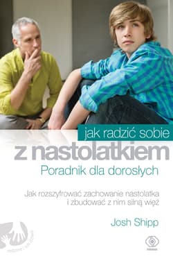 Jak radzić sobie z nastolatkiem Poradnik dla dorosłych - Josh Shipp
