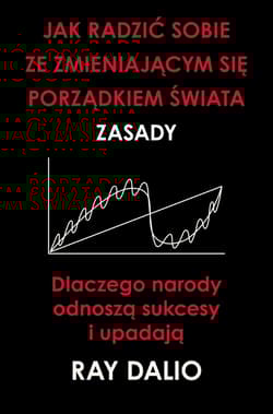 Jak radzić sobie ze zmieniającym się porządkiem świata. Zasady - Ray Dalio