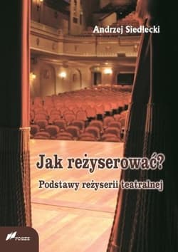 Jak reżyserować? Podstawy reżyserii teatralnej - Andrzej Siedlecki