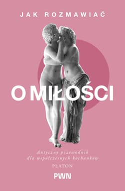 Jak rozmawiać o miłości Antyczny przewodnik dla współczesnych kochanków