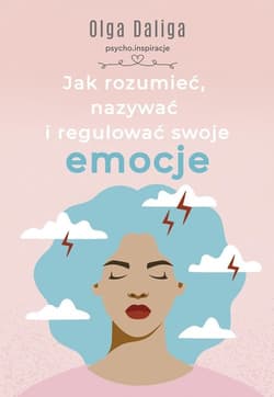 Jak rozumieć, nazywać i regulować swoje emocje - Olga Daliga