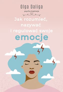 Jak rozumieć, nazywać i regulować swoje emocje - ebook - Olga Daliga