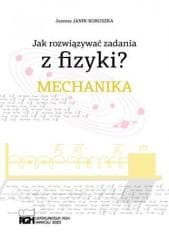 Jak rozwiązywać zadania z fizyki? Mechanika - Joanna Janik-Kokoszka