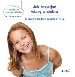 Jak rozwijać wiarę w siebie 35 ćwiczeń dla dzieci w wieku 3-10 lat - tekst: Gilles Diederichs; ilustracje: Atelier Aout a Paris/Muriel Douru