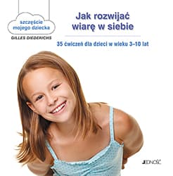 Jak rozwijać wiarę w siebie 35 ćwiczeń dla dzieci w wieku 3-10 lat - tekst: Gilles Diederichs; ilustracje: Atelier Aout a Paris/Muriel Douru