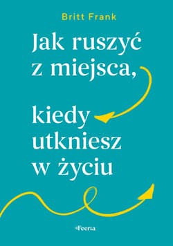 Jak ruszyć z miejsca, kiedy utkniesz w życiu - ebook