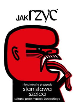 Jak rzyć. Niesamowite przygody Stanisława Szelca.. - Maciej Żurawski
