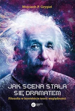 Jak scena stała się dramatem Filozofia w kontekście teorii względności - Grygiel Wojciech P.