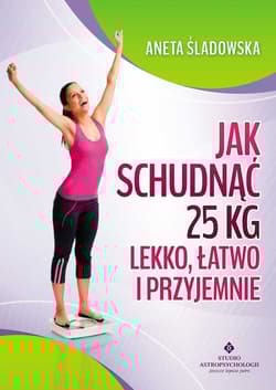 Jak schudnąć 25 kg lekko, łatwo i przyjemnie - Aneta Śladowska