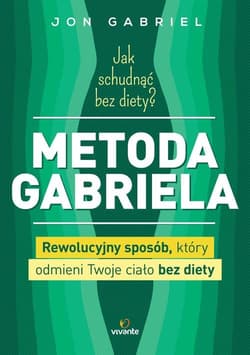 Jak schudnąć bez diety? Metoda Gabriela Rewolucyjny sposób, który odmieni twoje ciało bez diety