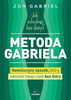 Jak schudnąć bez diety? Metoda Gabriela Rewolucyjny sposób, który odmieni twoje ciało bez diety - Jon Gabriel