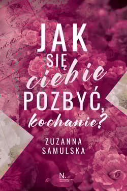 Jak się ciebie pozbyć, kochanie? - Zuzanna Samulska