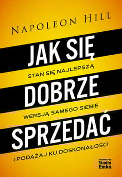 Jak się dobrze sprzedać Stań się najlepszą wersją samego siebie i podążaj ku doskonałości - Napoleon Hill
