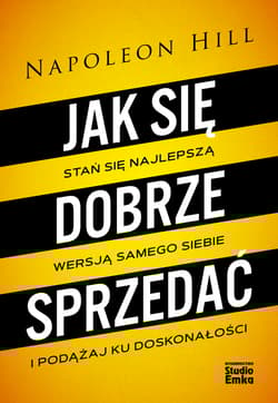 Jak się dobrze sprzedać Stań się najlepszą wersją samego siebie i podążaj ku doskonałości - Napoleon Hill