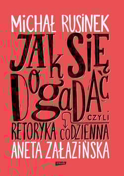 Jak się dogadać? Czyli retoryka codzienna` - Michał Rusinek, Aneta Załazińska