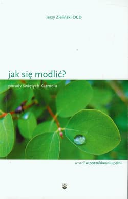 Jak się modlić? Porady świętych Karmelu - Zieliński Jerzy