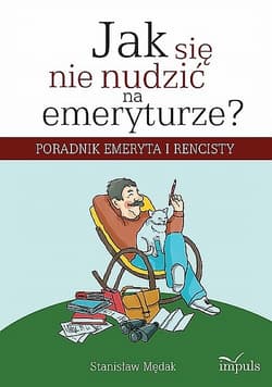 Jak się nie nudzić na emeryturze Poradnik emeryta i rencisty