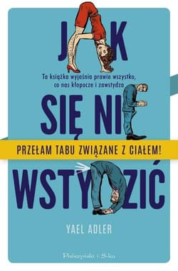 Jak się nie wstydzić Ta książka wyjaśnia prawie wszystko, co nas kłopocze i zawstydza