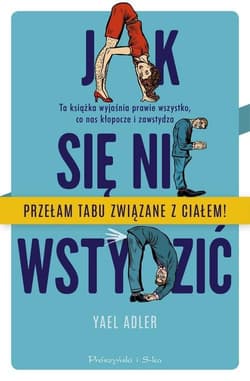 Jak się nie wstydzić Ta książka wyjaśnia prawie wszystko, co nas kłopocze i zawstydza - Yael Adler
