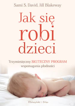 Jak się robi dzieci. Trzymiesięczny skuteczny program wspomagania płodności - ebook - Jill Blakeway, Sami S. David