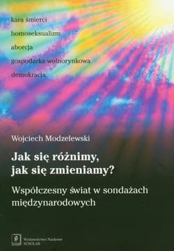 Jak się różnimy, jak się zmieniamy? Współczesny świat w sondażach międzynarodowych - Wojciech Modzelewski