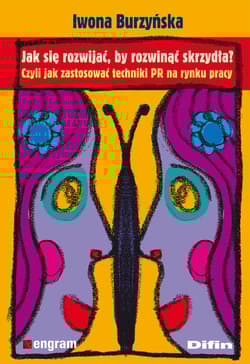 Jak się rozwijać by rozwinąć skrzydła? Czyli jak zastosować techniki PR na rynku pracy - Iwona Burzyńska