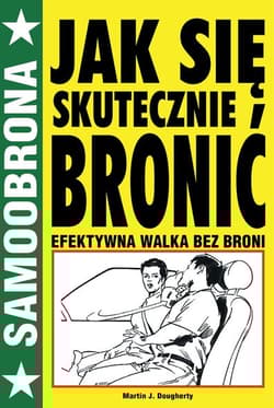 Jak się skutecznie bronić Efektywna walka bez broni - Dougherty Martin J.