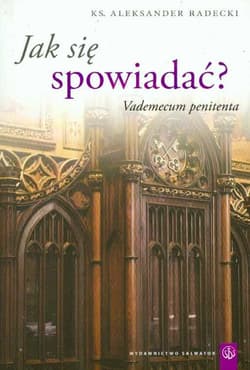 Jak się spowiadać Vademecum penitenta - Aleksander Radecki