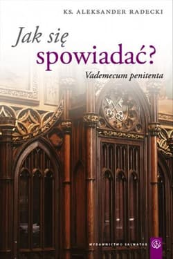 Jak się spowiadać Vademecum penitenta - Aleksander Radecki