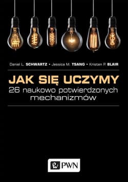 Jak się uczymy 26 naukowo potwierdzonych mechanizmów - Schwartz Daniel L., Tsang Jessica M., Blair Kristen P.