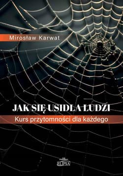 Jak się usidla ludzi. Kurs przytomności dla każdego - Mirosław Karwat