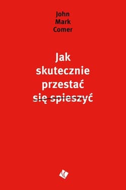 Jak skutecznie przestać się spieszyć - Comer John Mark